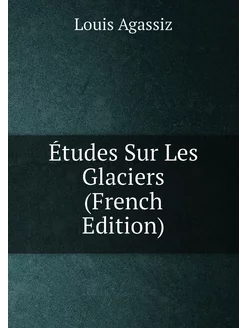 Études Sur Les Glaciers (French Edition)