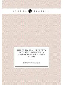 Titles to real property acquired orig