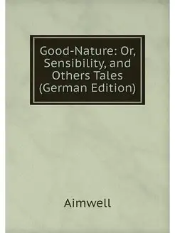 Good-Nature Or, Sensibility, and Oth