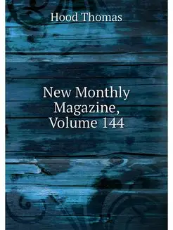 New Monthly Magazine, Volume 144