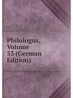 Philologus, Volume 53 (German Edition)