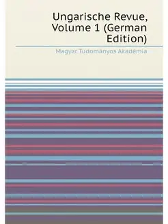 Ungarische Revue, Volume 1 (German Ed