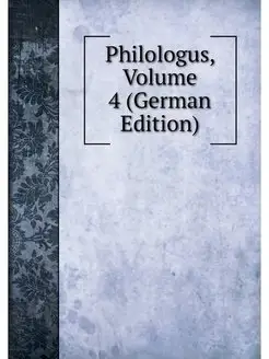 Philologus, Volume 4 (German Edition)