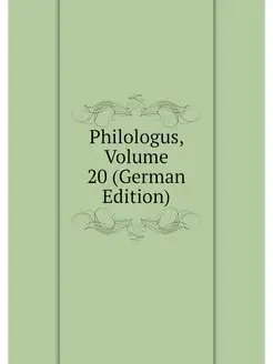 Philologus, Volume 20 (German Edition)