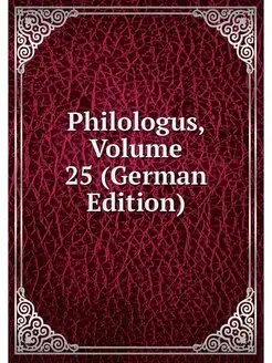 Philologus, Volume 25 (German Edition)