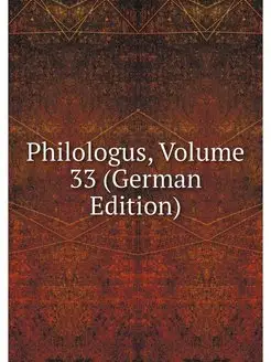 Philologus, Volume 33 (German Edition)