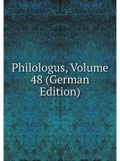 Philologus, Volume 48 (German Edition)