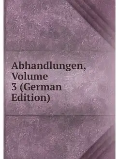 Abhandlungen, Volume 3 (German Edition)