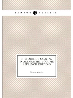 Histoire De Guzman D' Alfarache, Volume 1 (French Ed