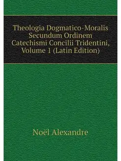 Theologia Dogmatico-Moralis Secundum