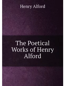 The Poetical Works of Henry Alford