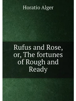 Rufus and Rose, or, The fortunes of Rough and Ready