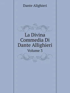 La Divina Commedia Di Dante Allighieri. Volume 3