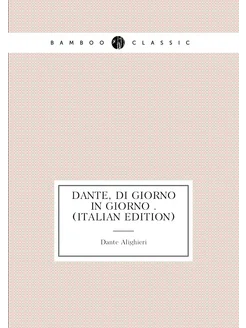 Dante, Di Giorno in Giorno . (Italian Edition)