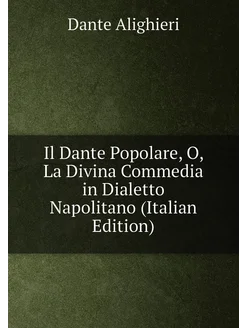 Il Dante Popolare, O, La Divina Commedia in Dialetto