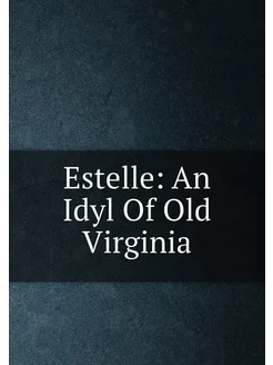 Estelle An Idyl Of Old Virginia