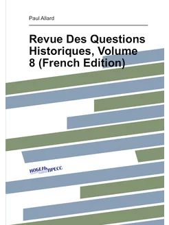 Revue Des Questions Historiques, Volume 8 (French Ed