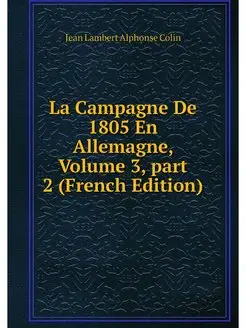 La Campagne De 1805 En Allemagne, Vol