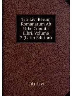 Titi Livi Rerum Romanarum Ab Urbe Con