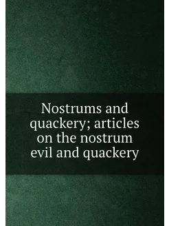 Nostrums and quackery articles on the nostrum evil