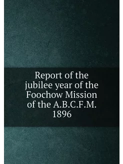 Report of the jubilee year of the Foochow Mission of