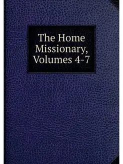 The Home Missionary, Volumes 4-7