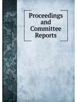 Proceedings and Committee Reports