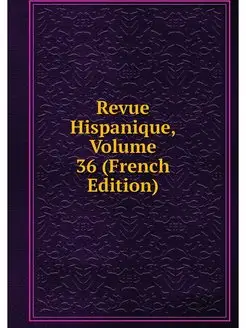 Revue Hispanique, Volume 36 (French E