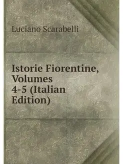 Istorie Fiorentine, Volumes 4-5 (Ital