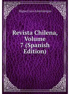 Revista Chilena, Volume 7 (Spanish Ed