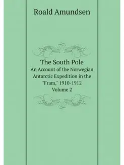 The South Pole An Account of the Nor