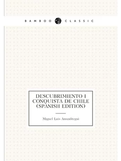 Descubrimiento I Conquista De Chile (Spanish Edition)