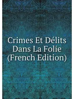 Crimes Et Delits Dans La Folie (Frenc