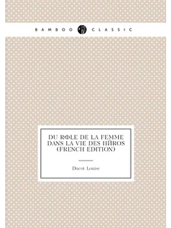 Du Rôle De La Femme Dans La Vie Des Héros (French Ed