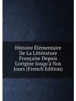 Histoire Élémentaire De La Littérature Française Dep