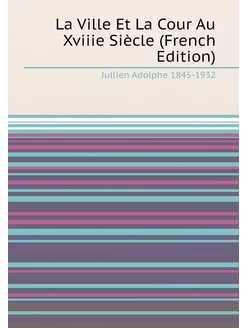 La Ville Et La Cour Au Xviiie Siècle (French Edition)