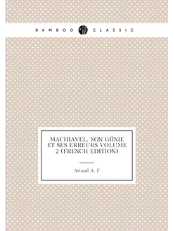 Machiavel, son génie et ses erreurs Volume 2 (French