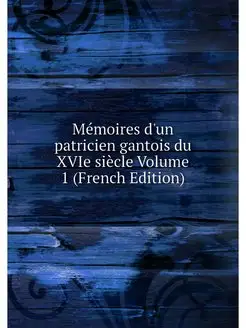 Memoires d'un patricien gantois du XV