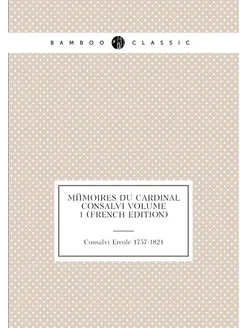 Mémoires du cardinal Consalvi Volume 1 (French Edition)