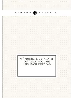 Mémoires de Madame d'Épinay Volume 1 (French Edition)