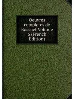 Oeuvres completes de Bossuet Volume 6