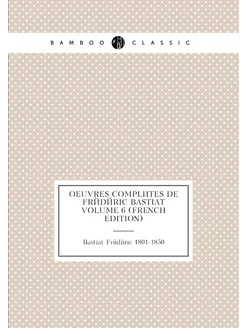 Oeuvres complètes de Frédéric Bastiat Volume 6 (Fren