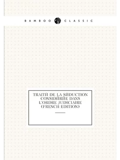 Traité De La Séduction Considérée Dans L'ordre Judic