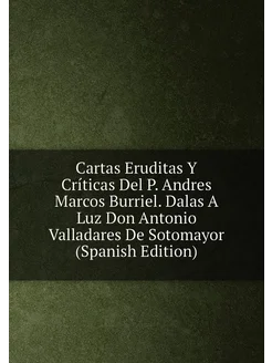 Cartas Eruditas Y Críticas Del P. Andres Marcos Burr