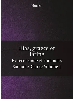 Ilias, graece et latine. Ex recensione et cum notis