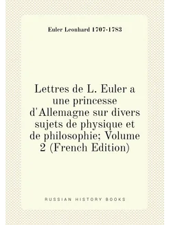 Lettres de L. Euler a une princesse d'Allemagne sur