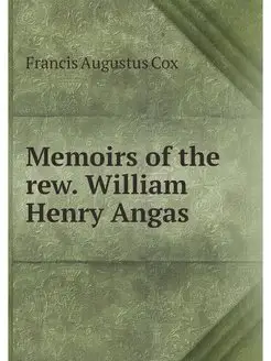 Memoirs of the rew. William Henry Angas