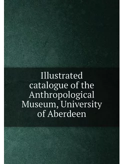 Illustrated catalogue of the Anthropological Museum