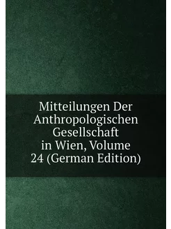 Mitteilungen Der Anthropologischen Gesellschaft in W