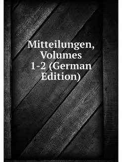 Mitteilungen, Volumes 1-2 (German Edi